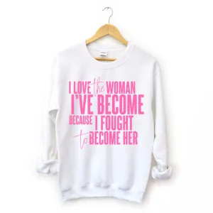 I Love The Woman I've Become Sweatshirt (Pink Text)