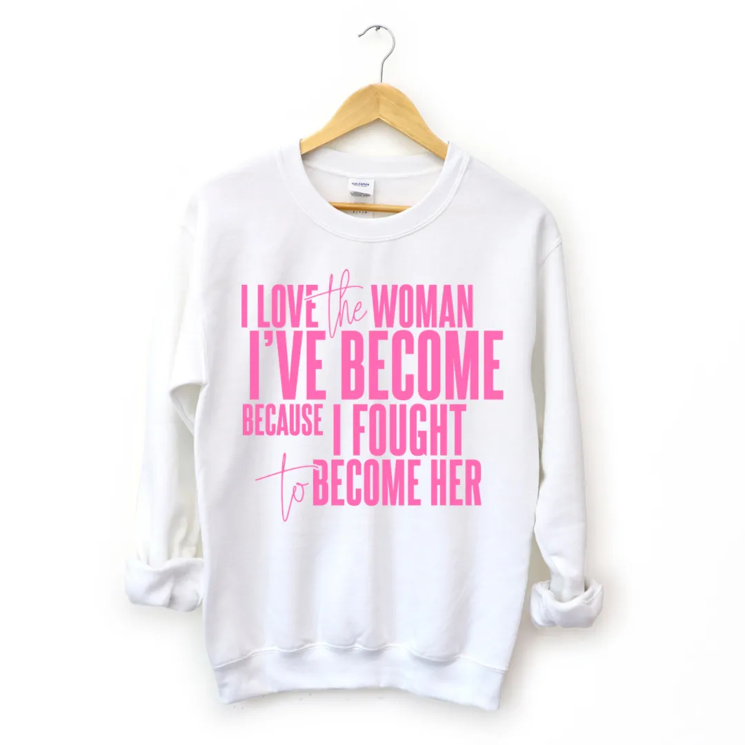 I Love The Woman I've Become Sweatshirt (Pink Text)