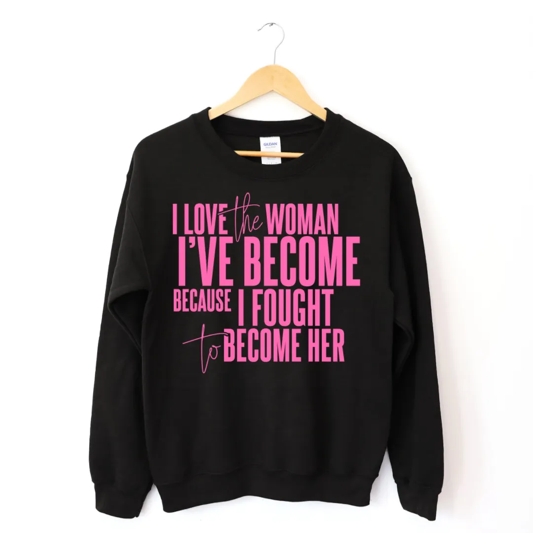I Love The Woman I've Become Sweatshirt (Pink Text)